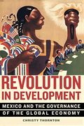 Revolution in Development: Mexico and the Governance of the Global Economy