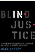 Blind Injustice: A Former Prosecutor Exposes The Psychology And Politics Of Wrongful Convictions