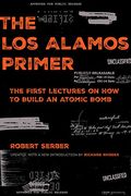 The Los Alamos Primer: The First Lectures on How to Build an Atomic Bomb, Updated with a New Introduction by Richard Rhodes