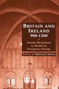 Britain And Ireland, 900-1300: Insular Responses To Medieval European Change