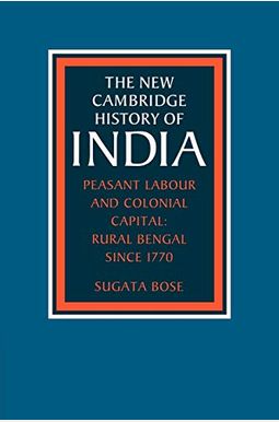 Peasant Labour and Colonial Capital: Rural Bengal Since 1770 Peasant Labour and Colonial Capital: Rural Bengal Since 1770