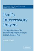 Paul's Intercessory Prayers: The Significance Of The Intercessory Prayer Passages In The Letters Of St Paul