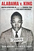 Alabama V. King: Martin Luther King Jr. And The Criminal Trial That Launched The Civil Rights Movement