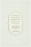 Gospel-Shaped Marriage: Grace For Sinners To Love Like Saints