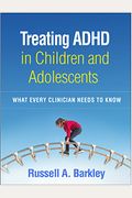 Treating Adhd In Children And Adolescents: What Every Clinician Needs To Know