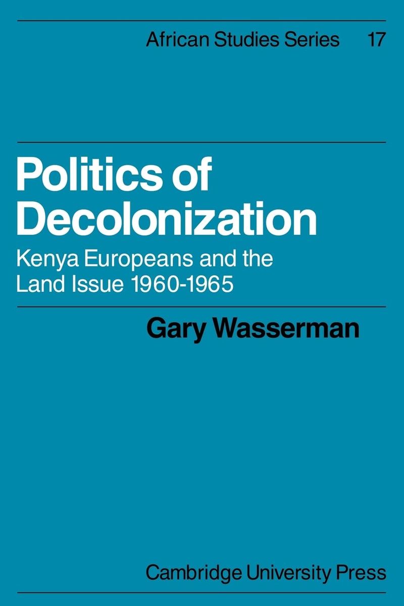 Politics Of Decolonization: Kenya Europeans And The Land Issue 1960-1965