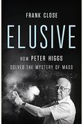 Elusive: How Peter Higgs Solved The Mystery Of Mass