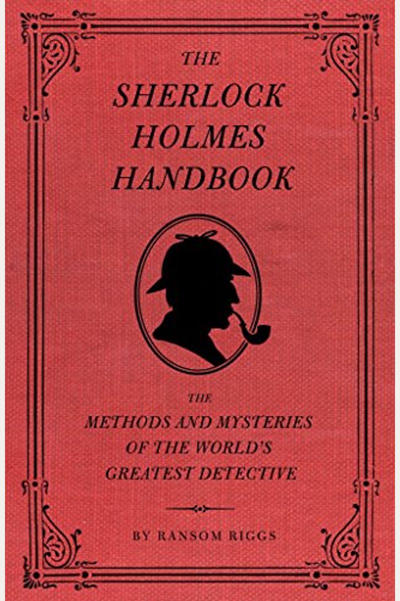 The Sherlock Holmes Handbook: The Methods And Mysteries Of The World's Greatest Detective