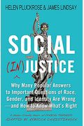 Social (In)Justice: Why Many Popular Answers To Important Questions Of Race, Gender, And Identity Are Wrong--And How To Know What's Right: