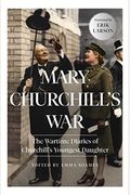 Mary Churchill's War: The Wartime Diaries Of Churchill's Youngest Daughter