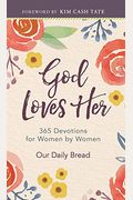 God Loves Her: 365 Devotions For Women By Women (A Daily Bible Devotional For The Entire Year)