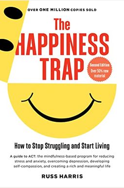 The Happiness Trap (Second Edition): How To Stop Struggling And Start Living The Happiness Trap (Second Edition): How To Stop Struggling And Start Living