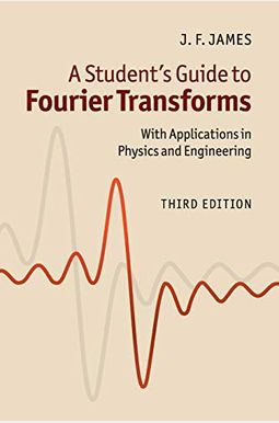 A Student's Guide To Fourier Transforms: With Applications In Physics And Engineering A Student's Guide To Fourier Transforms: With Applications In Physics And Engineering