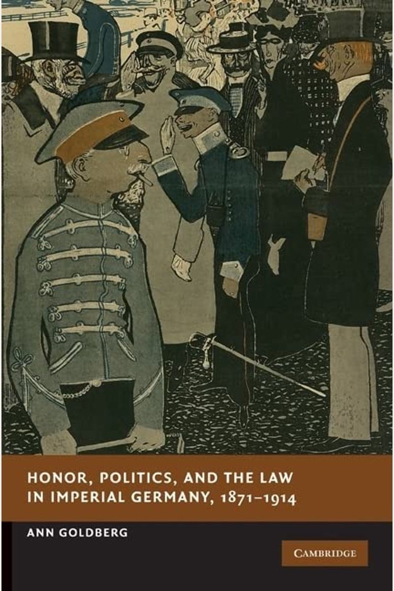 Honor, Politics, And The Law In Imperial Germany, 1871-1914