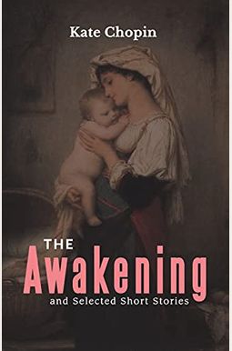 The Awakening And Selected Short Stories The Awakening And Selected Short Stories