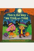 This Is The Way We Trick Or Treat: A Halloween Nursery Rhyme