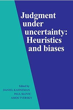Judgment Under Uncertainty: Heuristics And Biases Judgment Under Uncertainty: Heuristics And Biases