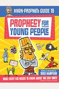 The Non-Prophet's Guide To Prophecy For Young People: What Every Kid Needs To Know About The End Times