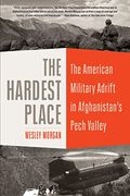 The Hardest Place The American Military Adrift in Afghanistans Pech Valley