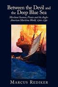 Between the Devil and the Deep Blue Sea: Merchant Seamen, Pirates and the Anglo-American Maritime World, 1700 1750