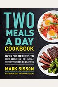 Two Meals A Day Cookbook: Over 100 Recipes To Lose Weight & Feel Great Without Hunger Or Cravings