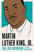 Martin Luther King Jr The Last Interview and Other Conversations The Last Interview Series