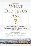 What Did Jesus Ask?: Christian Leaders Reflect On His Questions Of Faith