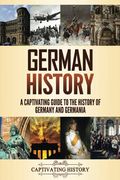 German History: A Captivating Guide To The History Of Germany And Germania