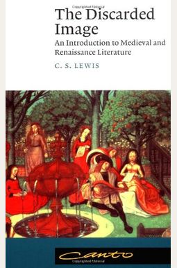 The Discarded Image: An Introduction To Medieval And Renaissance Literature The Discarded Image: An Introduction To Medieval And Renaissance Literature
