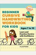 Beginner Cursive Handwriting Workbook For Kids: Learn And Practice Cursive With Confidence