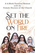 Set the World on Fire A Week Personal Retreat with the Female Doctors of the Church