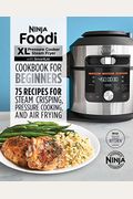 Ninja Foodi Xl Pressure Cooker Steam Fryer With Smartlid Cookbook For Beginners: 75 Recipes For Steam Crisping, Pressure Cooking, And Air Frying