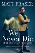 We Never Die: Secrets Of The Afterlife