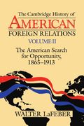 The Cambridge History Of American Foreign Relations: Volume 2, The American Search For Opportunity, 1865-1913