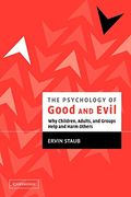 The Psychology Of Good And Evil: Why Children, Adults, And Groups Help And Harm Others
