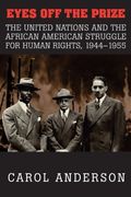 Eyes Off the Prize: The United Nations and the African American Struggle for Human Rights, 1944 1955