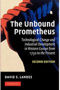 The Unbound Prometheus: Technological Change And Industrial Development In Western Europe From 1750 To The Present