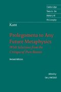 Immanuel Kant: Prolegomena To Any Future Metaphysics: That Will Be Able To Come Forward As Science: With Selections From The Critique Of Pure Reason