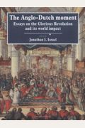 The Anglo-Dutch Moment: Essays On The Glorious Revolution And Its World Impact