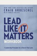 Lead Like It Matters Workbook: Seven Leadership Principles For A Church That Lasts