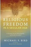 Religious Freedom In A Secular Age: A Christian Case For Liberty, Equality, And Secular Government