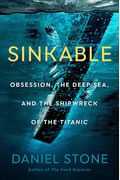 Sinkable: Obsession, The Deep Sea, And The Shipwreck Of The Titanic
