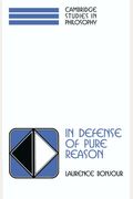 In Defense Of Pure Reason: A Rationalist Account Of A Priori Justification (Cambridge Studies In Philosophy)