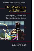 The Marketing of Rebellion: Insurgents, Media, and International Activism