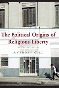 The Political Origins Of Religious Liberty
