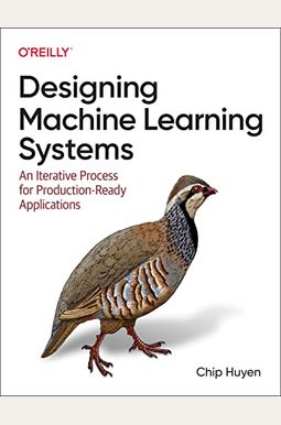 Designing Machine Learning Systems: An Iterative Process For Production-Ready Applications Designing Machine Learning Systems: An Iterative Process For Production-Ready Applications