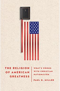 The Religion Of American Greatness: What's Wrong With Christian Nationalism The Religion Of American Greatness: What's Wrong With Christian Nationalism