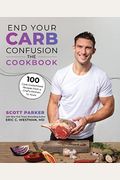 End Your Carb Confusion: The Cookbook: 100 Carb-Customized Recipes From A Chef's Kitchen To Yours