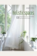 Holistic Spaces: 108 Ways To Create A Mindful And Peaceful Home