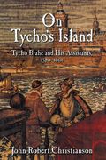 On Tycho's Island: Tycho Brahe And His Assistants, 1570-1601